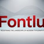 Fontlu: Redefining the Landscape of Modern Typography